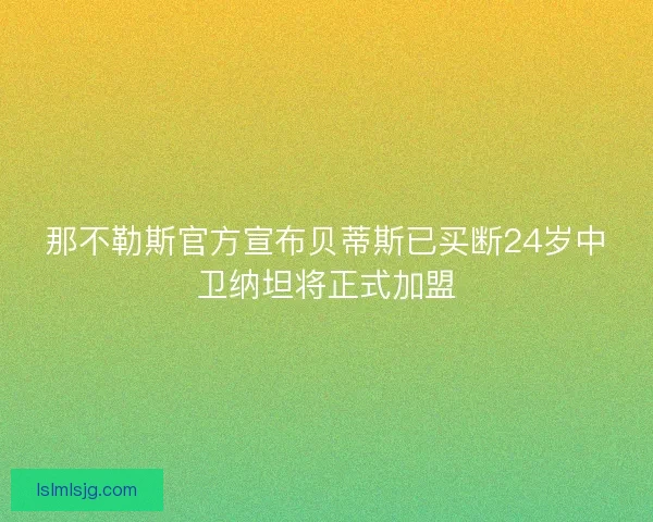 那不勒斯官方宣布贝蒂斯已买断24岁中卫纳坦将正式加盟