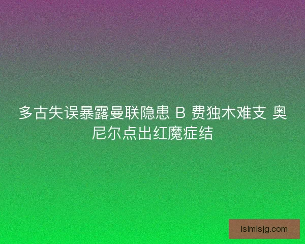 多古失误暴露曼联隐患 B 费独木难支 奥尼尔点出红魔症结